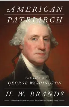American Patriarch: The Life of George Washington - H. W. Brands