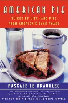 American Pie: Slices of Life (and Pie) from America's Back Roads, Paperback/Pascale Le Draoulec