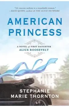 American Princess: A Novel of First Daughter Alice Roosevelt - Stephanie Marie Thornton