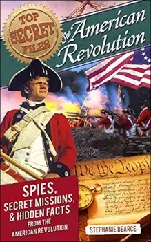 American Revolution: Spies, Secret Missions, and Hidden Facts from the American Revolution, Paperback/Stephanie Bearce