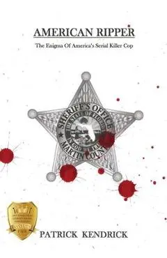 American Ripper: The Enigma Of America's Serial Killer Cop - Patrick Kendrick