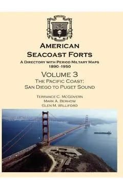 American Seacoast Forts: A Directory with Period Maps 1890-1950. Volume 3 The Pacific Coast - Terrance C. Mcgovern
