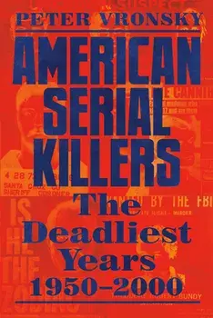 American Serial Killers: The Deadliest Years 1950-2000, Paperback/Peter Vronsky