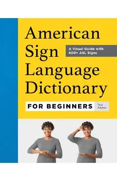 American Sign Language Dictionary for Beginners: A Visual Guide with 800+ ASL Signs - Tara Adams