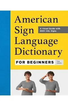 American Sign Language Dictionary for Beginners: A Visual Guide with 800+ ASL Signs - Tara Adams