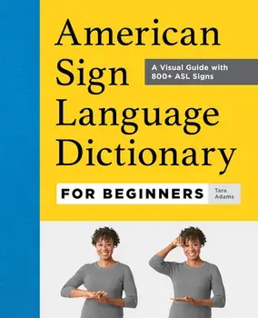 American Sign Language Dictionary for Beginners: A Visual Guide with 800+ ASL Signs, Paperback/Tara Adams