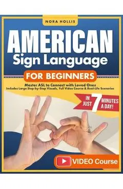 American Sign Language for Beginners: Master ASL to Connect with Loved Ones in Just 7 Minutes a Day Includes Large Step-by-Step Visuals, Full Video Co - Asl Bridge Institute