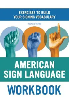American Sign Language Workbook: Exercises to Build Your Signing Vocabulary - Rochelle Barlow