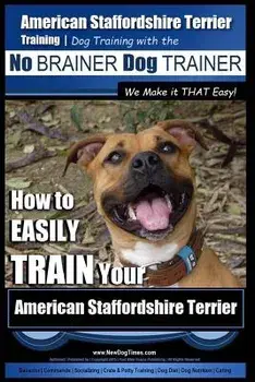 American Staffordshire Terrier Training, Dog Training with the No Brainer Dog Trainer We Make It That Easy!: How to Easily Train Your American Staffor, Paperback/Paul Allen Pearce