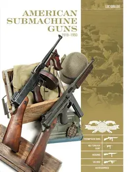 American Submachine Guns 1919-1950: Thompson Smg, M3 ''grease Gun,'' Reising, Ud M42, and Accessories, Hardcover/Luc Guillou