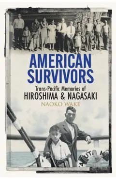 American Survivors: Trans-Pacific Memories of Hiroshima and Nagasaki - Naoko Wake