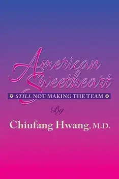 American Sweetheart: Still Not Making the Team/Chiufang Hwang M. D.