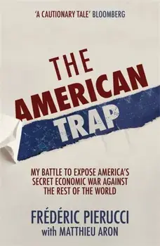 American Trap. My battle to expose America's secret economic war against the rest of the world, Paperback/Frederic Pierucci