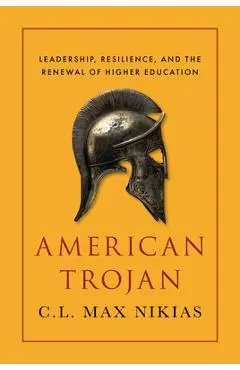 American Trojan: Leadership, Resilience, and the Renewal of Higher Education - C. L. Max Nikias