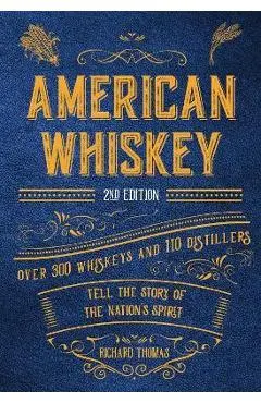 American Whiskey (Second Edition): Over 300 Whiskeys and 110 Distillers Tell the Story of the Nation's Spirit - Richard Thomas