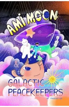 Ami Moon and the Galactic Peacekeepers: Book One Volume 1 - Frances Lee