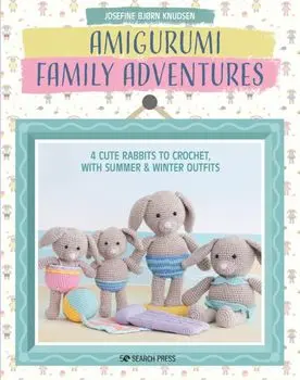 Amigurumi Family Adventures. 4 Cute Rabbits to Crochet, with Summer & Winter Outfits, Paperback/Josefine Bjorn Knudsen