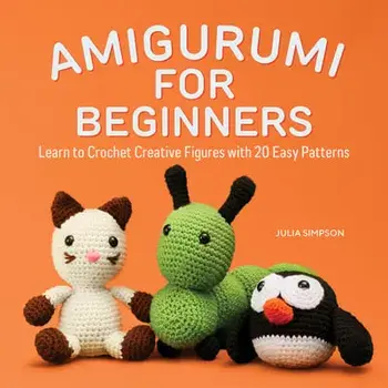 Amigurumi for Beginners: Learn to Crochet Creative Figures with 20 Easy Patterns, Paperback/Julia Simpson