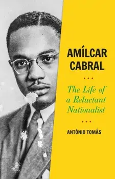 Amilcar Cabral. The Life of a Reluctant Nationalist, Hardback/Antonio Tomas
