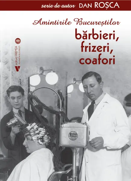 Amintirile Bucureștilor. Bărbieri, frizeri, coafori