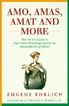 Amo, Amas, Amat and More: How to Use Latin to Your Own Advantage and to the Astonishment of Others - Eugene Ehrlich