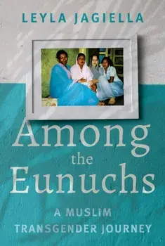 Among the Eunuchs. A Muslim Transgender Journey, Hardback/Leyla Jagiella