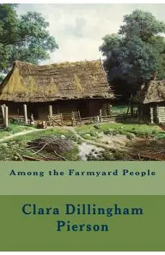Among the Farmyard People - Clara Dillingham Pierson