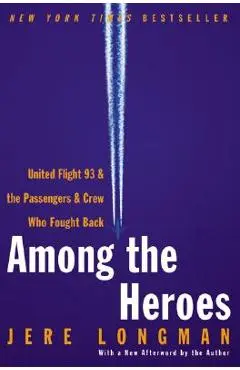 Among the Heroes: United Flight 93 and the Passengers and Crew Who Fought Back - Jere Longman