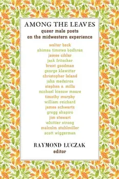 Among the Leaves: Queer Male Poets on the Midwestern Experience, Paperback/Raymond Luczak