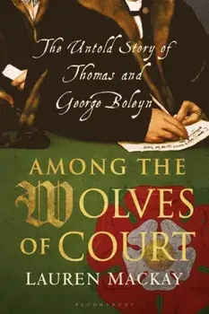 Among the Wolves of Court. The Untold Story of Thomas and George Boleyn, Paperback/Lauren Mackay