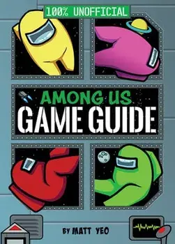 Among Us: 100% Unofficial Game Guide, Hardcover/Matt Yeo