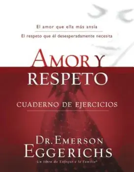 Amor y Respeto: Cuaderno de Ejercicios = Love and Respect, Paperback/Emerson Eggerichs