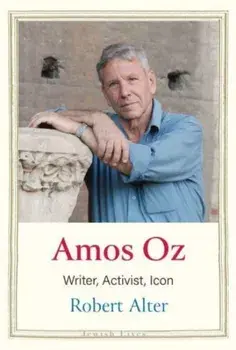 Amos Oz. Writer, Activist, Icon, Hardback/Robert Alter
