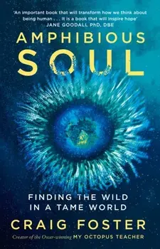 Amphibious Soul. Finding the Wild in a Tame World, Hardback/Craig Foster