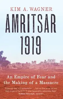 Amritsar 1919. An Empire of Fear and the Making of a Massacre, Paperback/Kim Wagner
