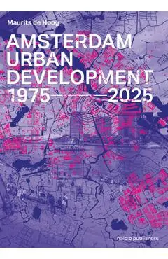 Amsterdam Urban Development: 1975-2025 - Maurits De Hoog