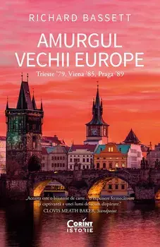Amurgul vechii Europe. Trieste '79, Viena '85, Praga '89/Richard Bassett