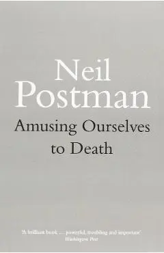 Amusing Ourselves to Death - Neil Postman
