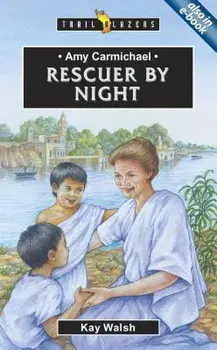 Amy Carmichael: Rescuer by Night/Kay Walsh