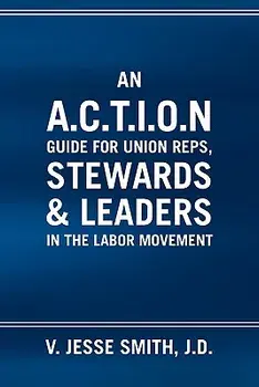 An A.C.T.I.O.N Guide for Union Reps, Stewards & Leaders in the Labor Movement, Paperback/V. Jesse J. D. Smith