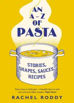 An A-Z of Pasta. Stories, Shapes, Sauces, Recipes, Hardback/Rachel Roddy