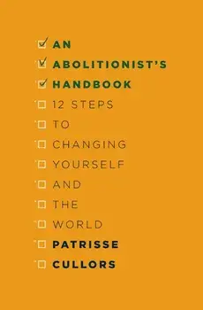 An Abolitionist's Handbook. 12 Steps to Changing Yourself and the World, Hardback/Patrisse Cullors