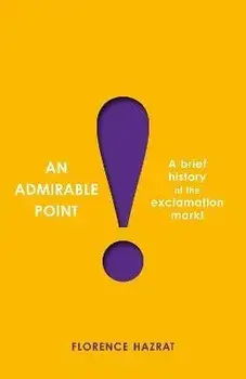 An Admirable Point. A Brief History of the Exclamation Mark!, Main, Hardback/Florence Hazrat