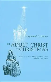 An Adult Christ at Christmas: Essays on the Three Biblical Christmas Stories - Matthew 2 and Luke 2, Paperback/Raymond E. Brown