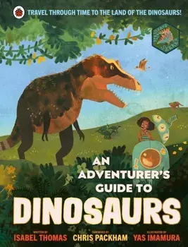 An Adventurer's Guide to Dinosaurs, Hardback/Isabel Thomas