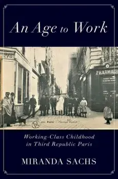 An Age to Work. Working-Class Childhood in Third Republic Paris, Hardback/***