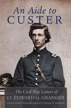 An Aide to Custer. The Civil War Letters of Lt. Edward G. Granger, Paperback/Edward Granger