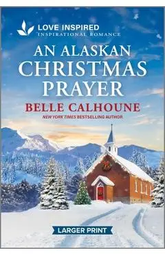 An Alaskan Christmas Prayer: An Uplifting Inspirational Romance - Belle Calhoune