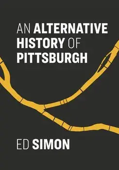 An Alternative History of Pittsburgh, Paperback/Ed Simon