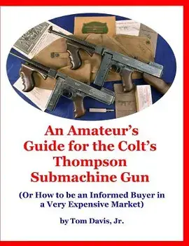 An Amateur's Guide for the Colt's Thompson Submachine Gun: (Or How to be an Informed Buyer in a Very Expensive Market), Paperback/Tom Davis Jr